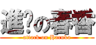 進擊の春香 (attack on Haruka)