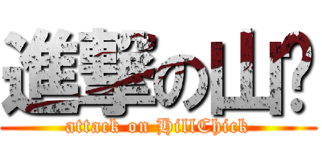 進撃の山雞 (attack on HillChick)