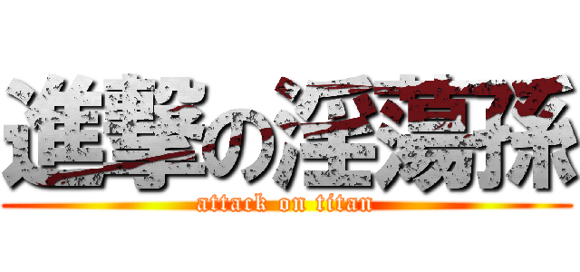進撃の淫蕩孫 (attack on titan)