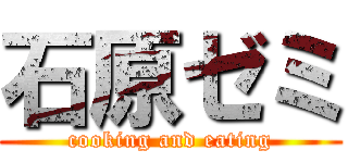 石原ゼミ (cooking and eating)