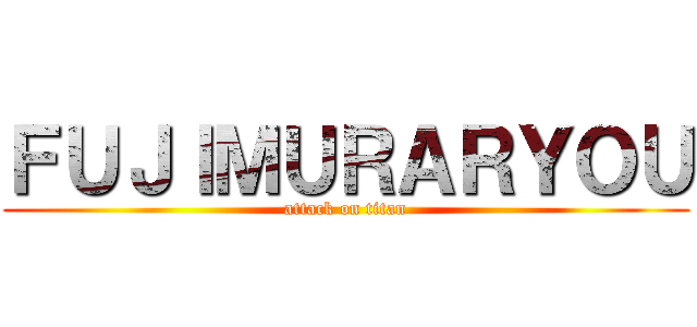 ＦＵＪＩＭＵＲＡＲＹＯＵ (attack on titan)