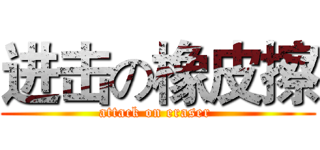 进击の橡皮擦 (attack on eraser )