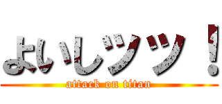 よいしッッ！ (attack on titan)