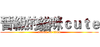 晉級的貓咪ｃｕｔｅ (attack on titan)