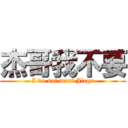 杰哥我不要 (I do not want Jiege)