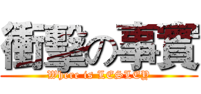 衝擊の事實 (Where is LESLEY)