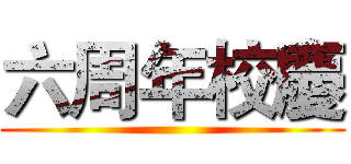六周年校慶 ()