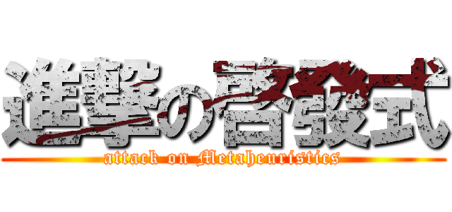 進撃の啓發式 (attack on Metaheuristics)