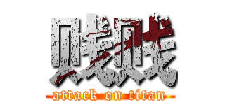 贱贱 (attack on titan)
