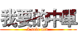 我要的中單 (I solo mid )