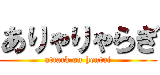ありゃりゃらぎ (attack on hentai)