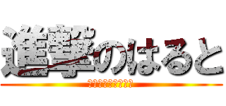進撃のはると (はるとが攻めてくる)