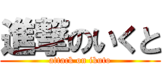 進撃のいくと (attack on ikuto)