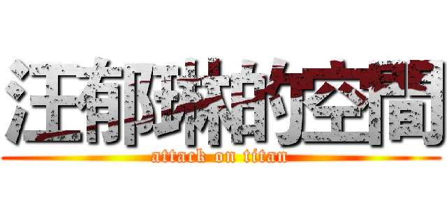 汪郁琳的空間 (attack on titan)