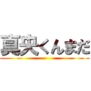 真央くんまだ ()