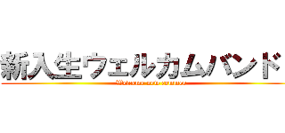 新入生ウェルカムバンド   (Welcome new commer)