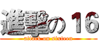 進擊の１６ (attack on sixteen)
