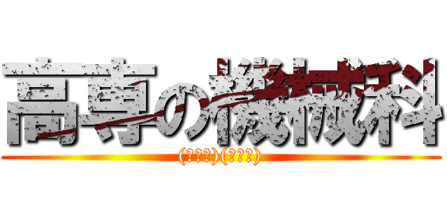 高専の機械科 ((ﾟ∀ﾟ)(ﾟ∀ﾟ))