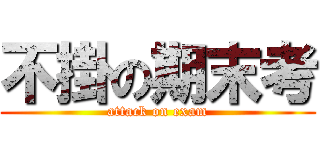 不掛の期末考 (attack on exam)