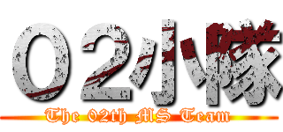 ０２小隊 (The 02th MS Team)