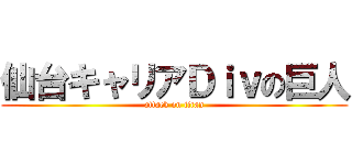 仙台キャリアＤｉｖの巨人 (attack on titan)