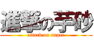 進撃の芋砂 (attack on snper)