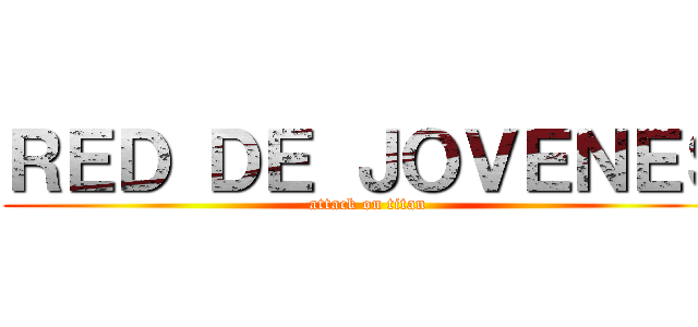 ＲＥＤ ＤＥ ＪＯＶＥＮＥＳ (attack on titan)