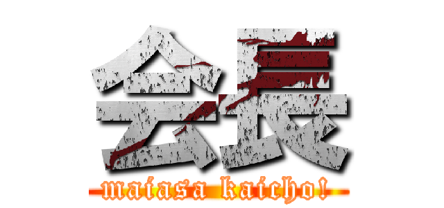 会長 (maiasa kaicho!)