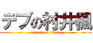 デブの村井楓 (attack on titan)