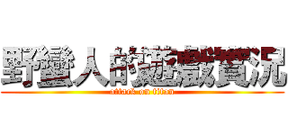 野蠻人的遊戲實況 (attack on titan)
