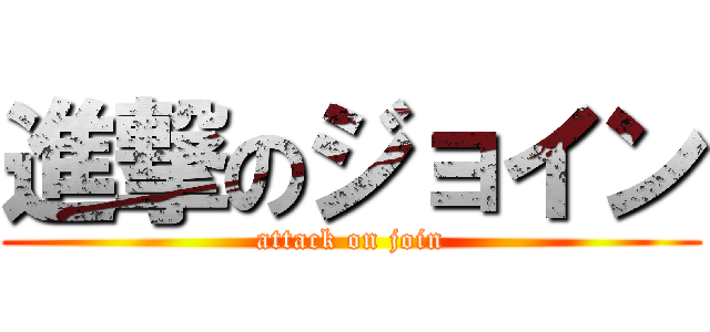 進撃のジョイン (attack on join)