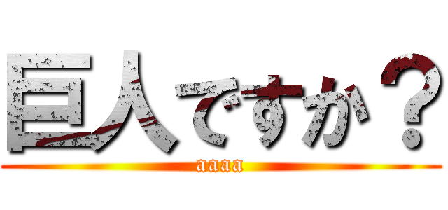 巨人ですか？ (aaaa)