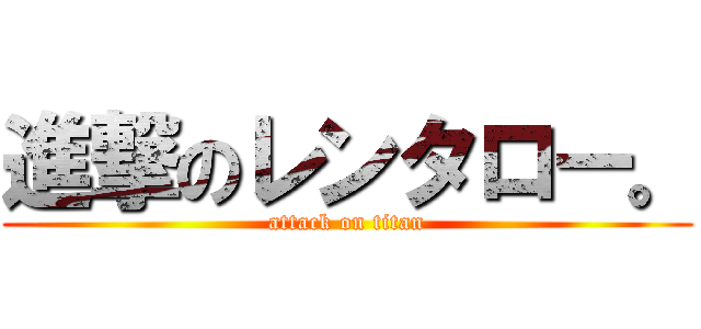 進撃のレンタロー。 (attack on titan)