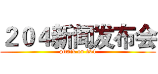 ２０４新闻发布会 (attack on 204)