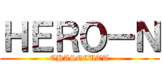 ＨＥＲＯーＮ (CHASECUTT)