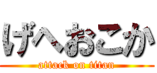 げへおこか (attack on titan)