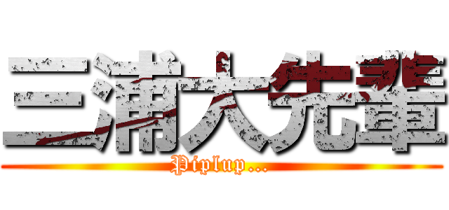 三浦大先輩 (Piplup…)