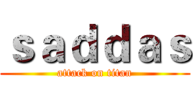 ｓａｄｄａｓ (attack on titan)