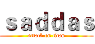 ｓａｄｄａｓ (attack on titan)