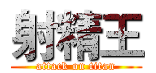 射精王 (attack on titan)
