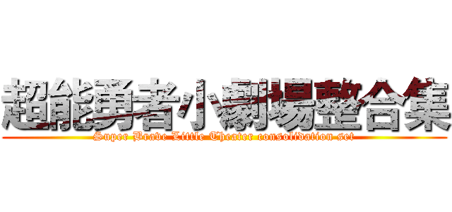 超能勇者小劇場整合集 (Super Brave Little Theater consolidation set)