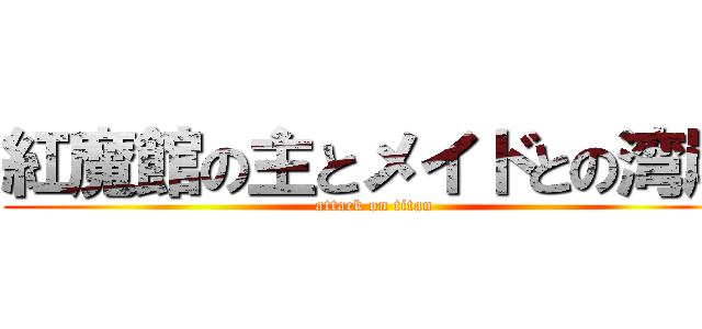 紅魔館の主とメイドとの湾岸 (attack on titan)