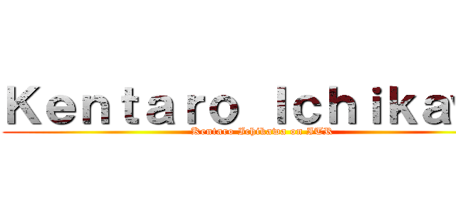 Ｋｅｎｔａｒｏ Ｉｃｈｉｋａｗａ (Kentaro Ichikawa on ITR)