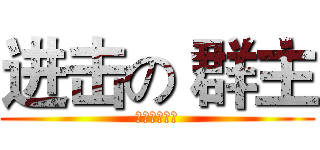 进击の 群主 (是不是无语了)