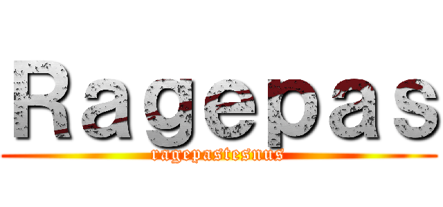 Ｒａｇｅｐａｓ (ragepastesnus)