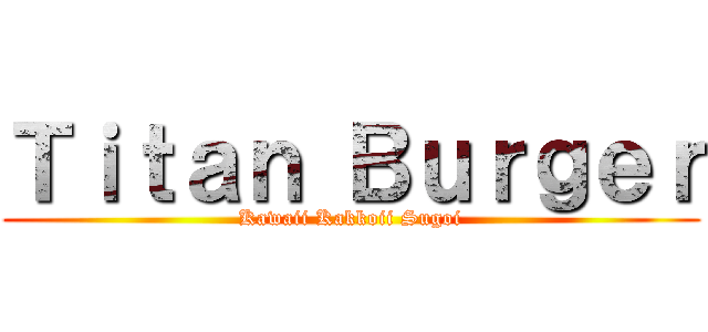Ｔｉｔａｎ Ｂｕｒｇｅｒ (Kawaii Kakkoii Sugoi)