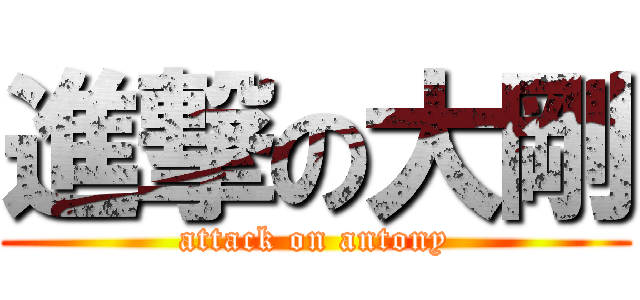 進撃の大剛 (attack on antony)