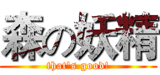 森の妖精 (that's good!)