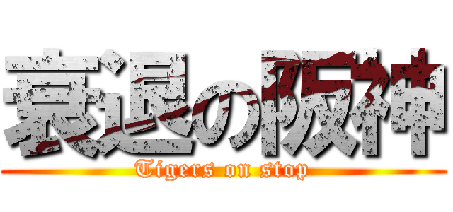 衰退の阪神 (Tigers on stop)