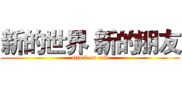 新的世界 新的朋友 (attack on cell)